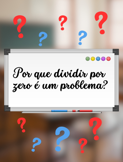 Por que dividir por zero é um problema?