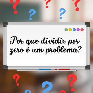 Por que dividir por zero é um problema?