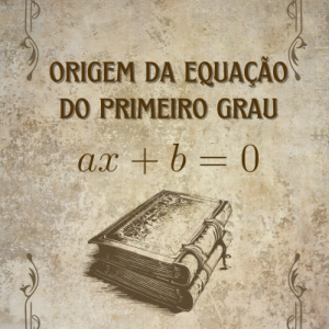 A origem das equações de 1° grau