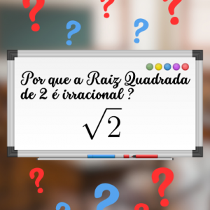 Por que a raiz quadrada de 2 é irracional?